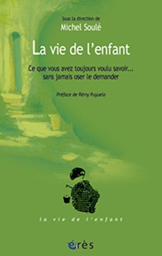 LA VIE DE L ENFANT CE QUE VOUS AVEZ TOUJOURS VOULU SAVOIR, de SOULE MICHEL | portada del libro
