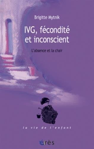 IVG FECONDITE ET INCONSCIENT L'ABSENCE ET LA CHAIR, de MYTNIK BRIGITTE | portada del libro
