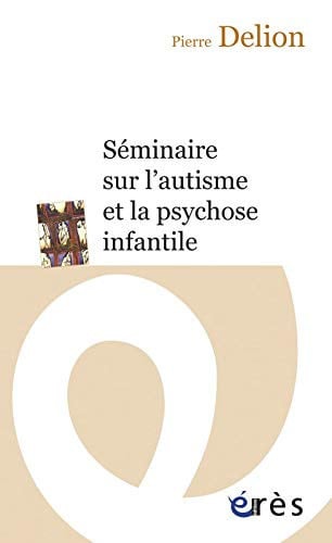 SEMINAIRE SUR L'AUTISME ET LA PSYCHOSE INFANTILE, de DELION PIERRE | portada del libro
