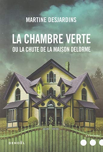 LA CHAMBRE VERTE OU LA CHUTE DE LA MAISON DELORME, de Martine Desjardins | portada del libro