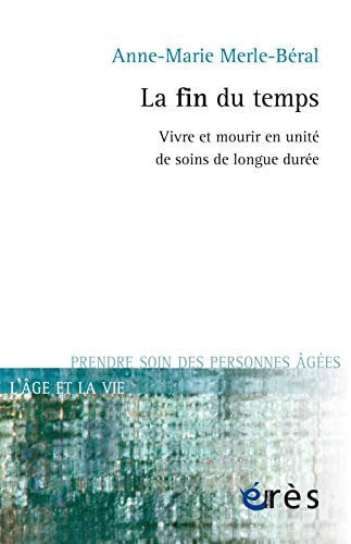 FIN DU TEMPS VIVRE ET MOURIR EN UNITE DE SOINS DE LONGUE DUR, de MERLE-BERAL ANN | portada del libro