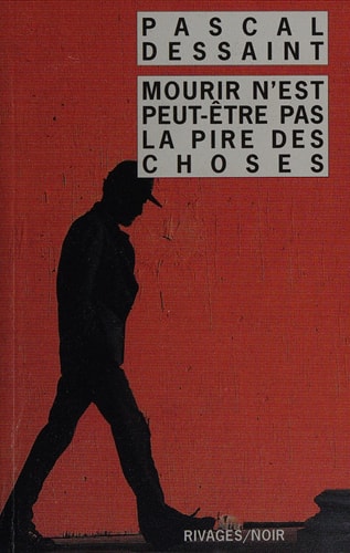 MOURIR NEST PEUT OTRE PAS LA PIRE DES CHOSES, de Pascal Dessaint | portada del libro