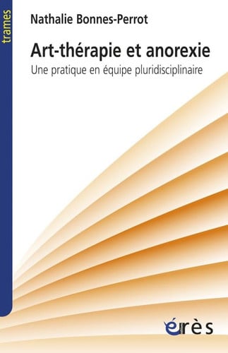 ART-THERAPIE ET ANOREXIE UNE PRATIQUE EN EQUIPE PLURIDISCIPL, de BONNES-PERROT N | portada del libro