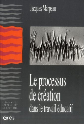 LE PROCESSUS DE CREATION DANS LE TRAVAIL EDUCATIF, de MARPEAU JACQUES | portada del libro