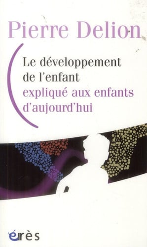 LE DEVELOPPEMENT DE L ENFANT EXPLIQUE AUX ENFANTS D AUJOURD, de DELION PIERRE | portada del libro