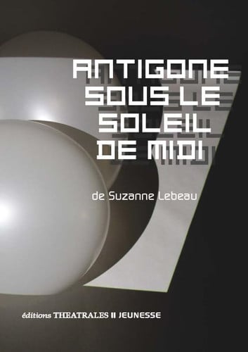 ANTIGONE SOUS LE SOLEIL DE MIDI, de LEBEAU SUZANNE | portada del libro