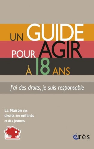GUIDE POUR AGIR A 18 ANS J'AI DES DROITS JE SUIS RESPONSABLE, de MAISON DES DROI | portada del libro