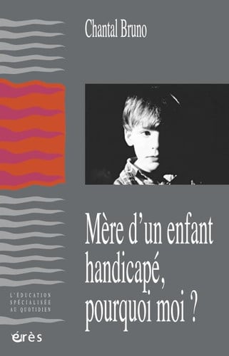 MERE D'UN ENFANT HANDICAPE POURQUOI MOI ?, de BRUNO CHANTAL | portada del libro