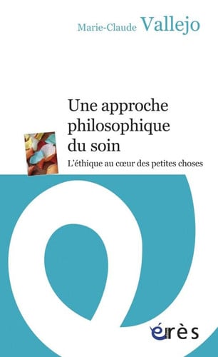 APPROCHE PHILOSOPHIQUE DU SOIN L'ETHIQUE AU COEUR DES PETITE, de VALLEJO MARIE-C | portada del libro