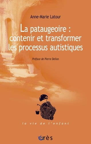 LA PATAUGEOIRE CONTENIR ET TRANSFORMER LES PROCESSUS AUTISTI, de LATOUR ANNE-MAR | portada del libro