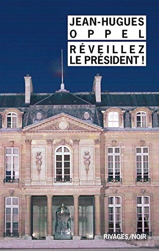REVEILLEZ LE PRESIDENT, de Jean-Hugues Oppel | portada del libro