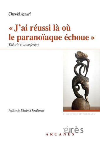 J'AI REUSSI LA OÙ LE PARANOIAQUE ECHOUE THEORIE ET TRANSFERT, de AZOURI CHAWKI | portada del libro
