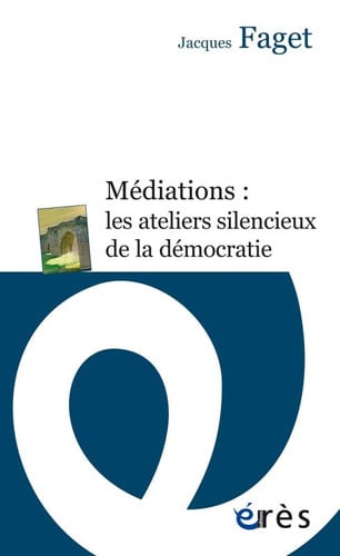MEDIATIONS LES ATELIERS SILENCIEUX DE LA DEMOCRATIE, de FAGET JACQUES | portada del libro