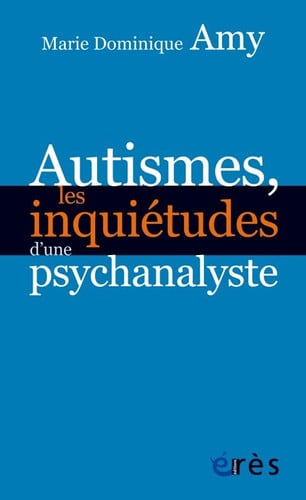 AUTISMES LES INQUIETUDES D'UNE PSYCHANALYSTE, de AMY MARIE-DOMIN | portada del libro