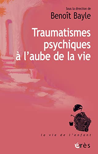 TRAUMATISMES PSYCHIQUES A L'AUBE DE LA VIE, de BAYLE BENOÎT | portada del libro
