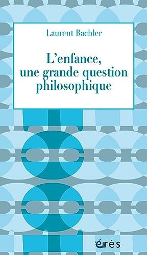 L'ENFANCE UNE GRANDE QUESTION PHILOSOPHIQUE, de BACHLER LAURENT | portada del libro