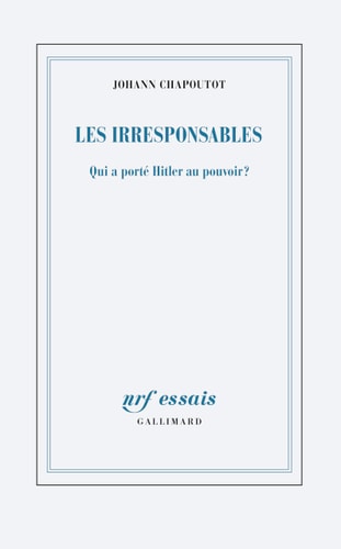 LES IRRESPONSABLES: QUI A PORTE HITLER AU POUVOIR?, de Johann Chapoutot | portada del libro