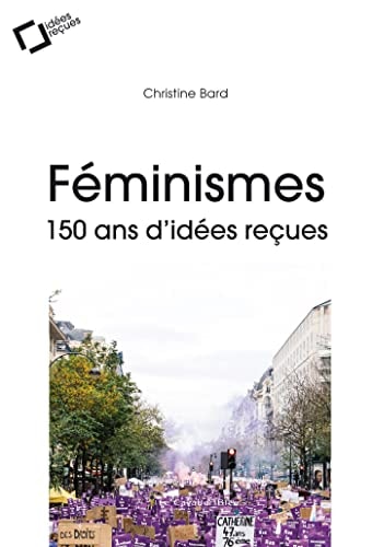 FEMINISMES 150 ANS D'IDEES RECUES, de Christine Bard | portada del libro