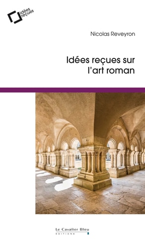 IDEES RECUES SUR L'ART ROMAN, de Nicolas Reveyron | portada del libro