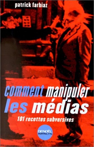 COMMENT MANIPULER LES MEDIAS, de Patrick Farbiaz | portada del libro