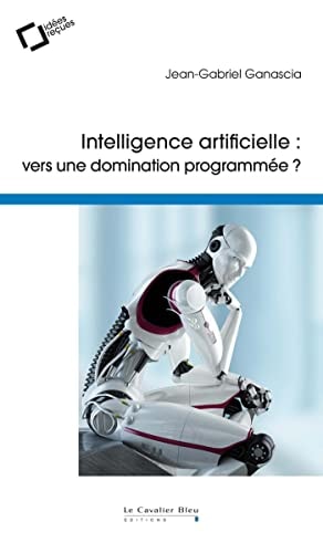 INTELLIGENCE ARTIFICIELLE VERS UNE DOMINATION PROGRAMMEE ?, de Jean-Gabriel Ganascia | portada del libro