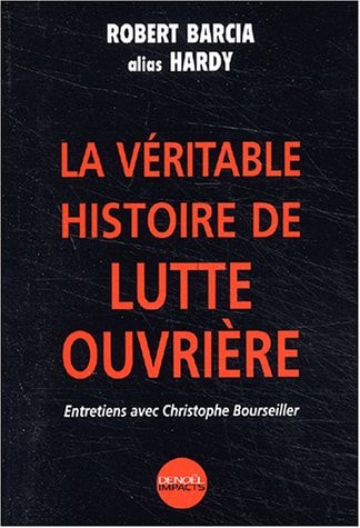 LA VERITABLE HISTOIRE DE LUTTE OUVRIERE, de Robert Barcia | portada del libro