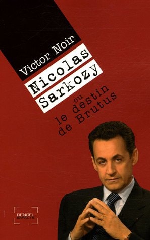 NICOLAS SARKOZY OU LE DESTIN DE BRUTUS, de Victor Noir | portada del libro
