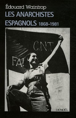 LES ANARCHISTES ESPAGNOLS: 1868-1981, de Edouard Waintrop | portada del libro