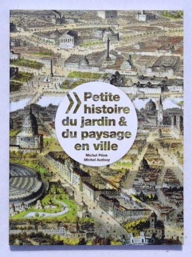 PETITE HISTOIRE DU JARDIN ET DU PAYSAGE EN VILLE A TRAVERS L, de PENA#AUDOUY | portada del libro