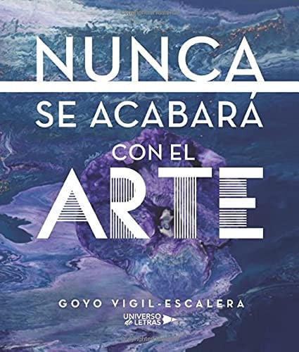 Nunca se acabará con el arte, de Goyo Vigil Escalera | portada del libro