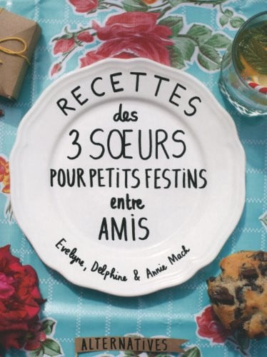 RECETTES DES 3 SOEURS POUR PETITS FESTINS ENTRE AMIS, de MACH#MACH#MACH | portada del libro
