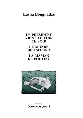 LE PRESIDENT VIENT TE VOIR CE SOIR ET AUTRES TEXTES, de BOUGHADZE LASHA | portada del libro