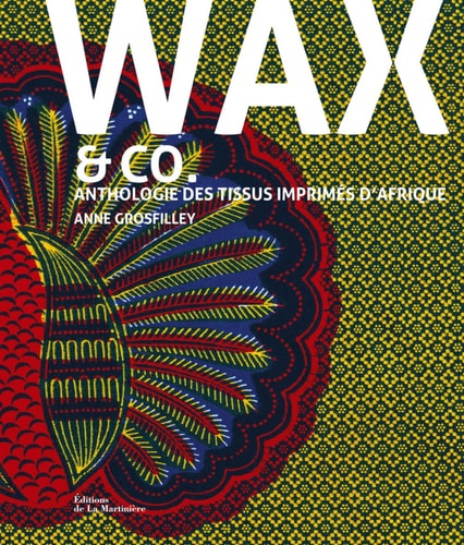 WAX AND CO ANTHOLOGIE DES TISSUS IMPRIMES D'AFRIQUE, de Anne Grosfilley | portada del libro