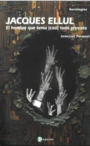 JACQUES ELLUL. EL HOMBRE QUE TENIA (CASI) TODO PREVISTO, de PORQUET | portada del libro