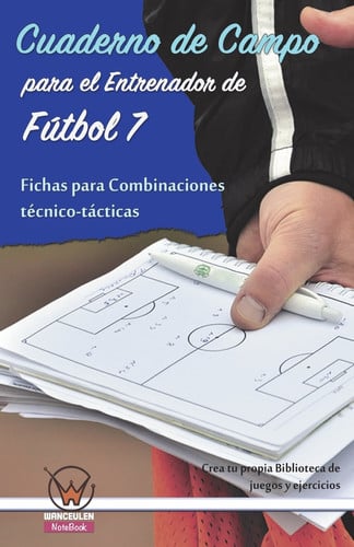 CUADERNO CAMPO ENTRENADOR F7: FICHAS COMBINACIONES TECNICO-TACTIC, de WANCEULEN MORENO | portada del libro
