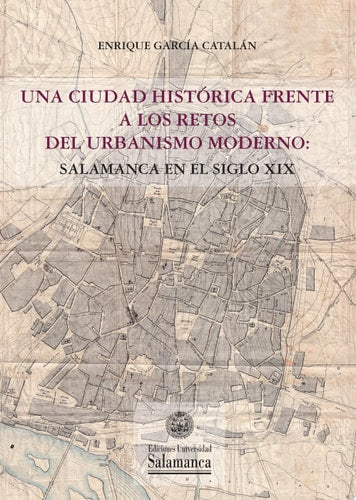UNA CIUDAD HISTORICA FRENTE A LOS RETOS DEL URBANISMO MODERNO: SA, de Enrique GARCÍA CATALÁN | portada del libro