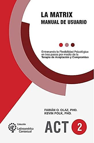 LA MATRIX. MANUAL DE USUARIO. ENTRENANDO LA FLEXIBILIDAD PSICOLOGICA EN TRES PAS, de FABIAN OLAZ | portada del libro