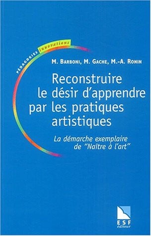 RECONSTRUIRE LE DESIR D APPRENDRE PAR LES PRATIQUES ARTISTIQ, de BARBONI#GACHE | portada del libro