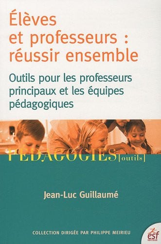 ELEVES ET PROFESSEURS REUSSIR ENSEMBLE A L ECOLE, de GUILLAUME JEAN- | portada del libro