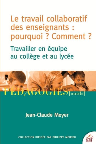 LE TRAVAIL COLLABORATIF DES ENSEIGNANTS POURQUOI ? COMMENT ?, de MEYER JEAN-CLAU | portada del libro