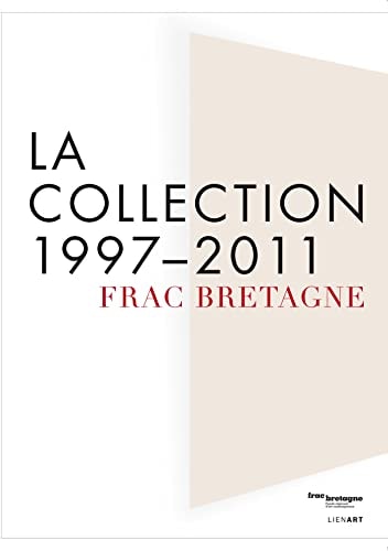 FRAC BRETAGNE LA COLLECTION 1997 2011, de FRAC Bretagne | portada del libro