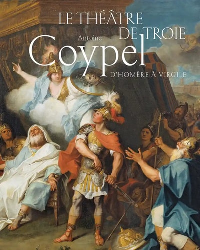 LE THEATRE DE TROIE ANTOINE COYPEL D'HOMERE A VIRGILE, de Hélène Jagot | portada del libro