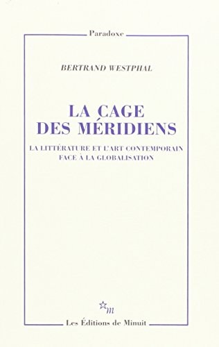 LA CAGE DES MERIDIENS LA LITTERATURE ET L ART CONTEMPORAIN F, de Bertrand Westphal | portada del libro