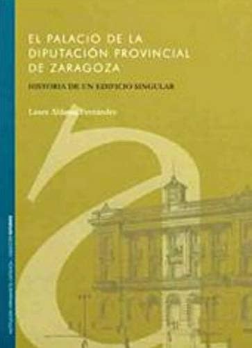 PALACIO DE LA DIPUTACION PROVINCIAL DE ZARAGOZA, EL, de ALDAMA FERNANDEZ | portada del libro