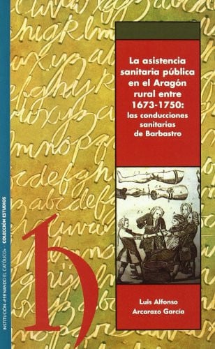 ASISTENCIA SANITARIA PUBLICA EN EL ARAGON RURAL ENTRE 1673-1750, LA, de LUIS ALFONSO ARCARAZO GARCIA | portada del libro