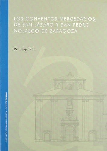 CONVENTOS MERCEDARIOS DE SAN LáZARO Y SAN PEDRO NOLASCO DE ZARAGOZA, de LOP OTíN | portada del libro