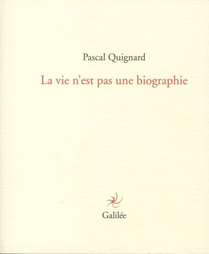 LA VIE N'EST PAS UNE BIOGRAPHIE, de QUIGNARD PASCAL | portada del libro