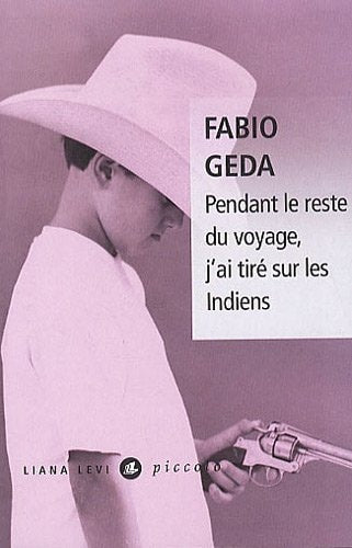 PENDANT LE RESTE DU VOYAGE J'AI TIRE SUR LES INDIENS, de Fabio Geda | portada del libro