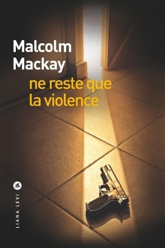 NE RESTE QUE LA VIOLENCE, de Malcolm Mackay | portada del libro