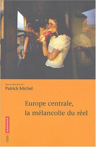 EUROPE CENTRALE, LA MELANCOLIE DU REEL, de Patrick Michel | portada del libro